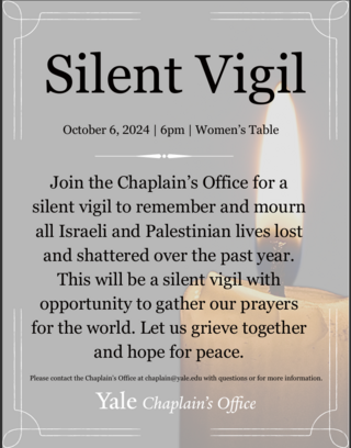 Flyer for a Silent Vigil on October 6, 2024, at 6 PM at the Women's Table, hosted by the Yale Chaplain's Office. The vigil is to remember and mourn Israeli and Palestinian lives lost over the past year.